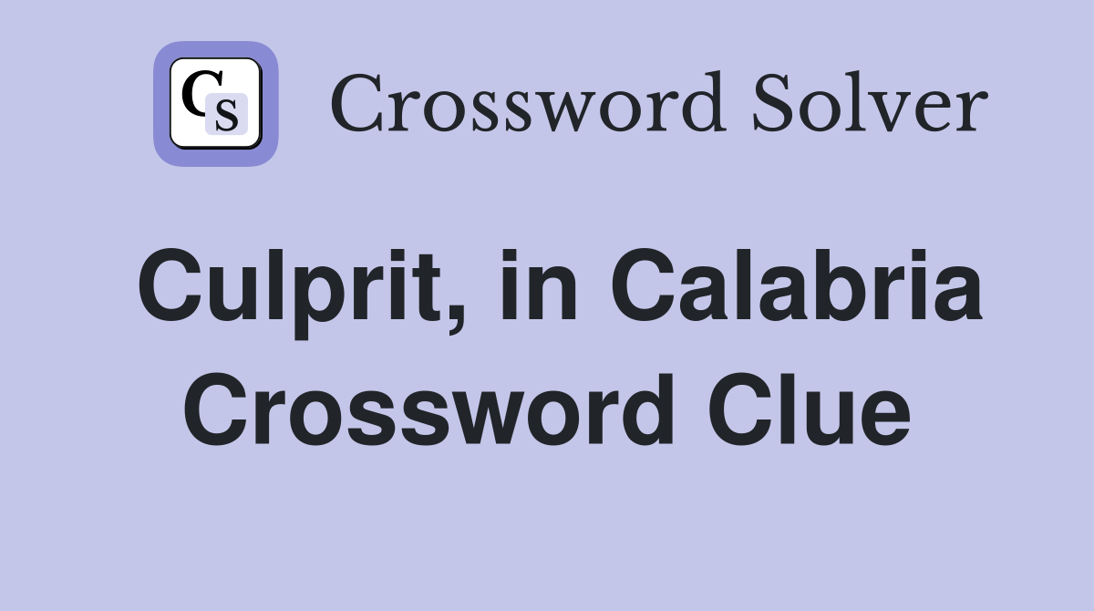 Culprit, in Calabria Crossword Clue