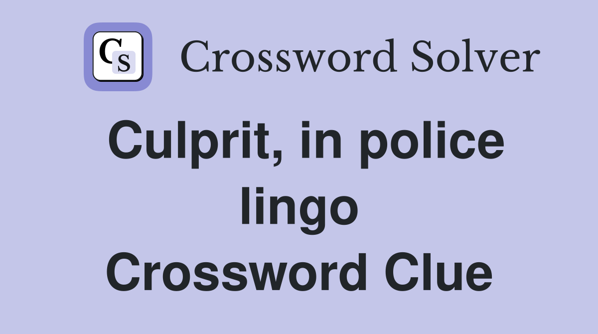 Culprit, in police lingo Crossword Clue