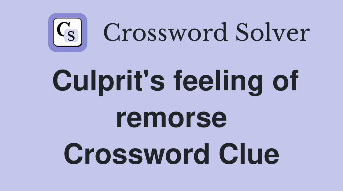 Culprit's feeling of remorse Crossword Clue