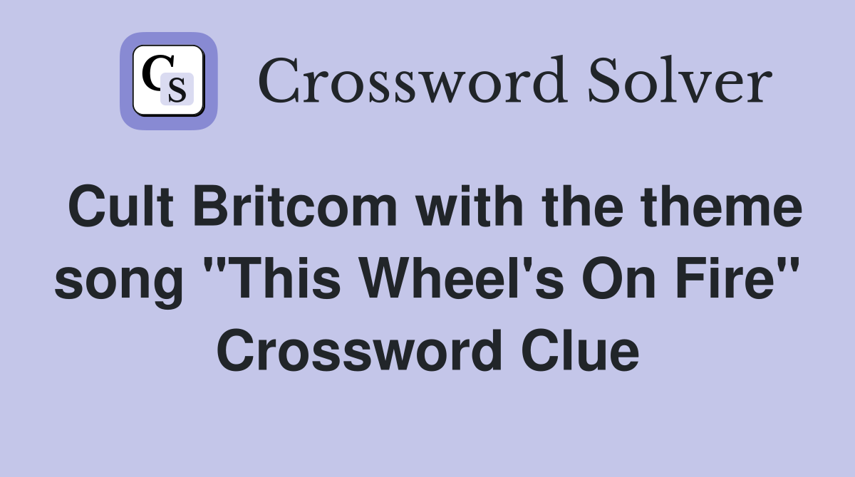 Cult Britcom with the theme song "This Wheel's On Fire" Crossword Clue