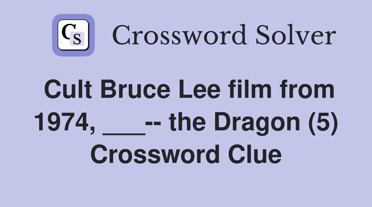 Cult Bruce Lee film from 1974, ___-- the Dragon (5) Crossword Clue
