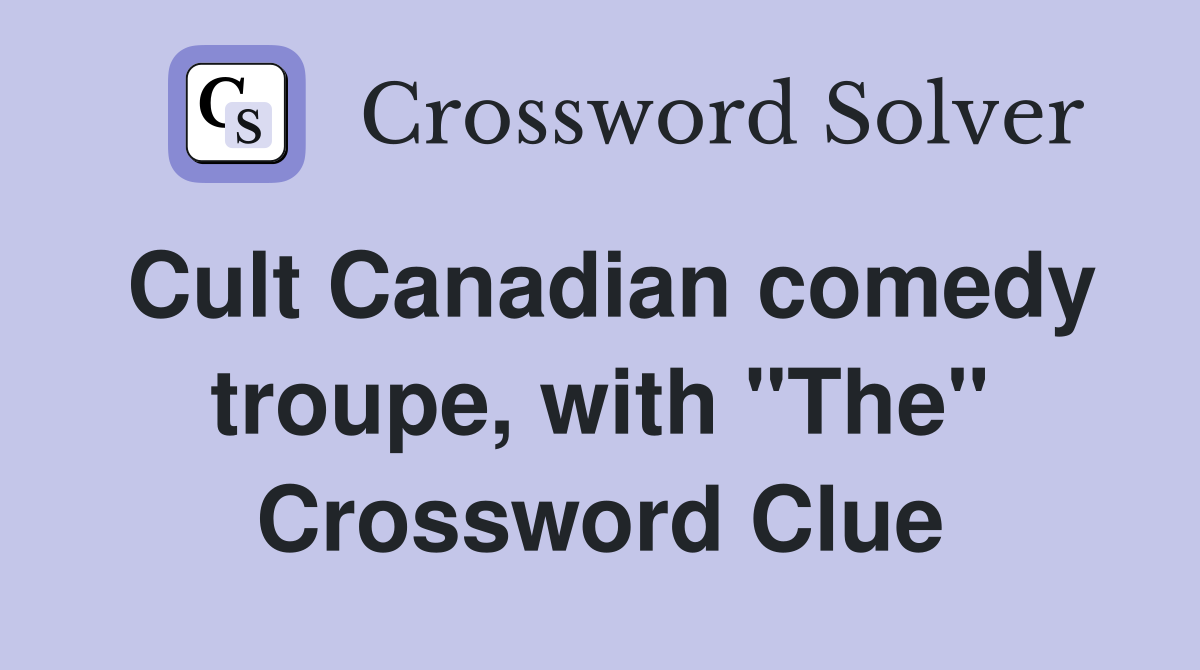 Cult Canadian comedy troupe, with "The" Crossword Clue
