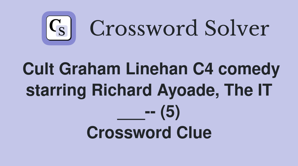 Cult Graham Linehan C4 comedy starring Richard Ayoade, The IT ___-- (5) Crossword Clue