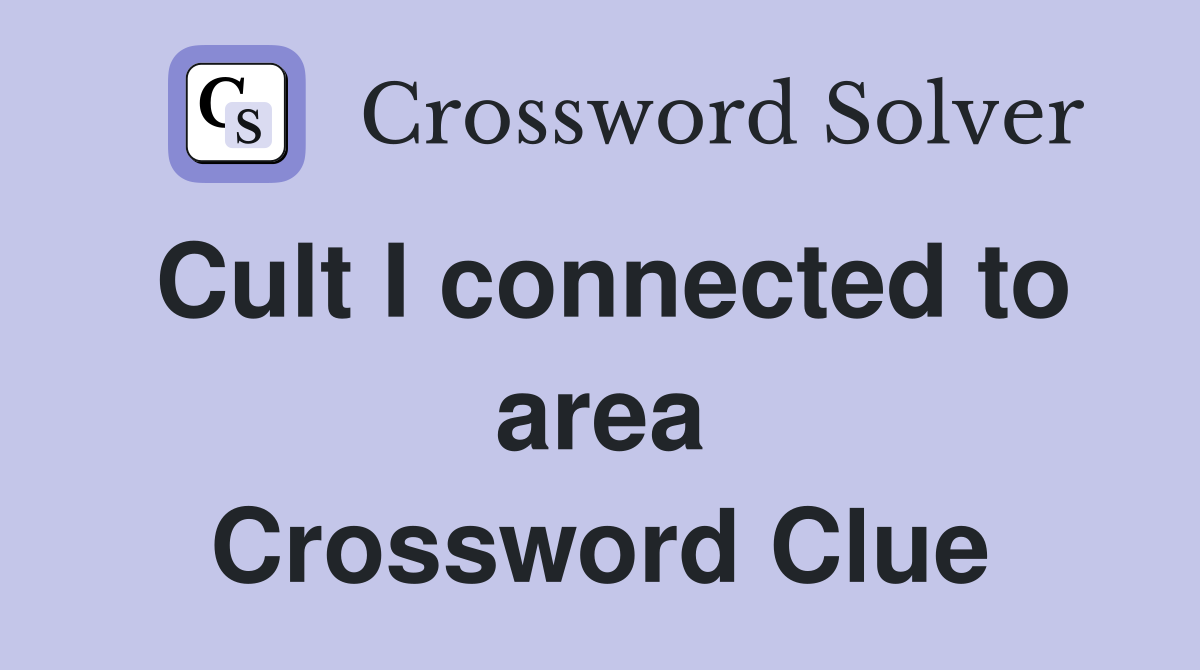 Cult I connected to area Crossword Clue