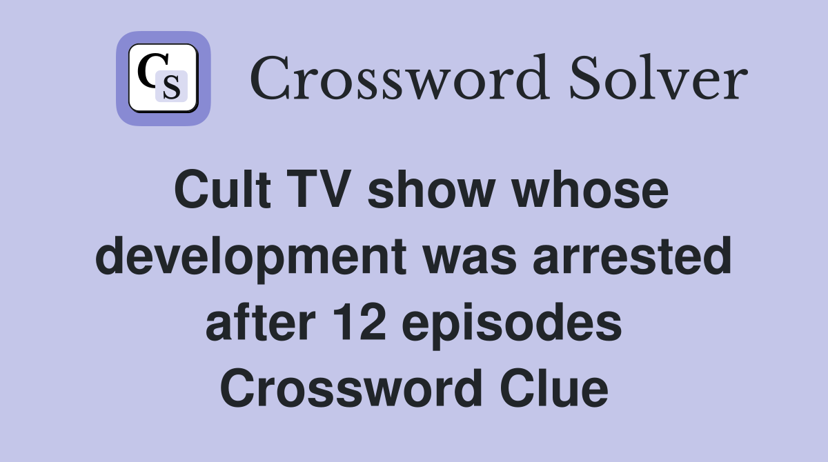 Cult TV show whose development was arrested after 12 episodes Crossword Clue
