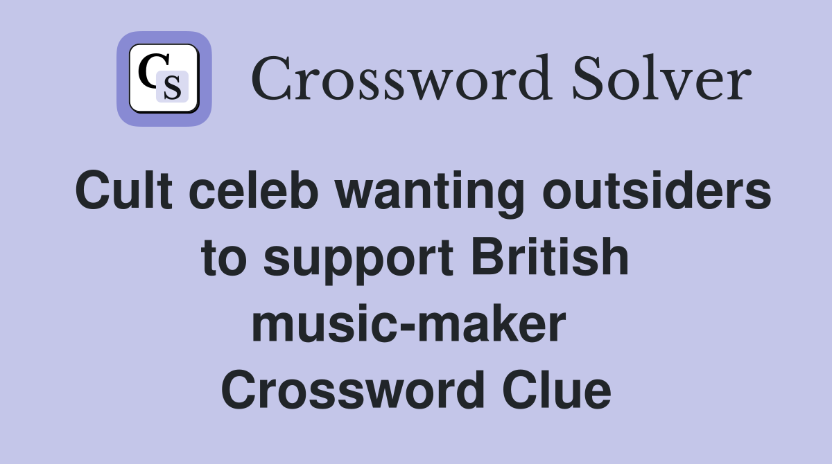 Cult celeb wanting outsiders to support British music-maker  Crossword Clue