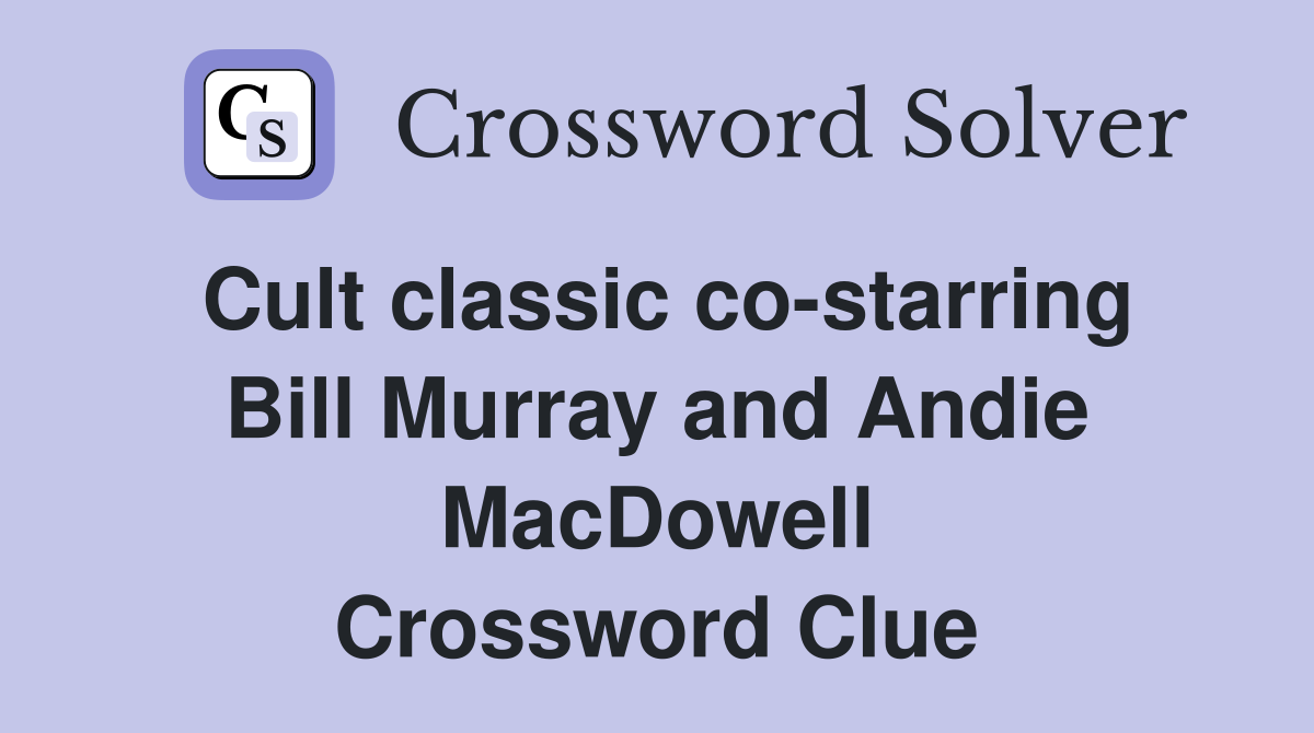 Cult classic co-starring Bill Murray and Andie MacDowell Crossword Clue