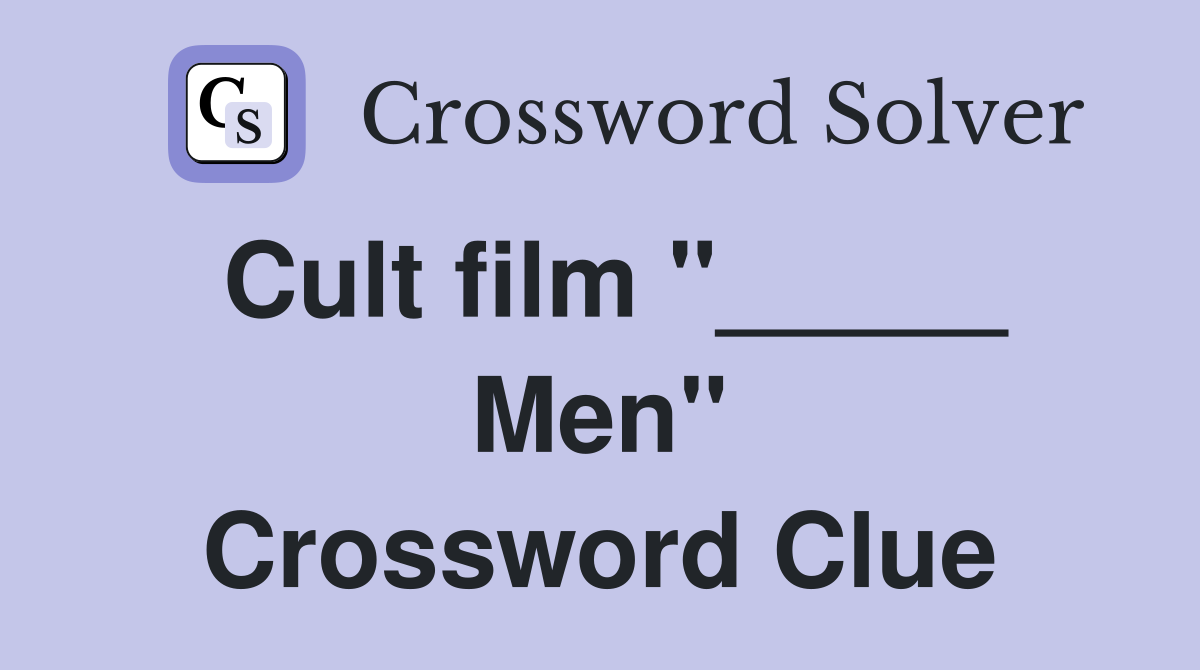 Cult film "_____ Men" Crossword Clue