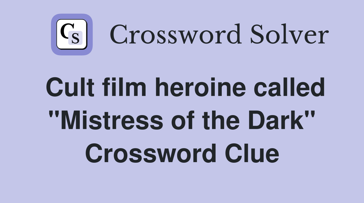 Cult film heroine called "Mistress of the Dark" Crossword Clue