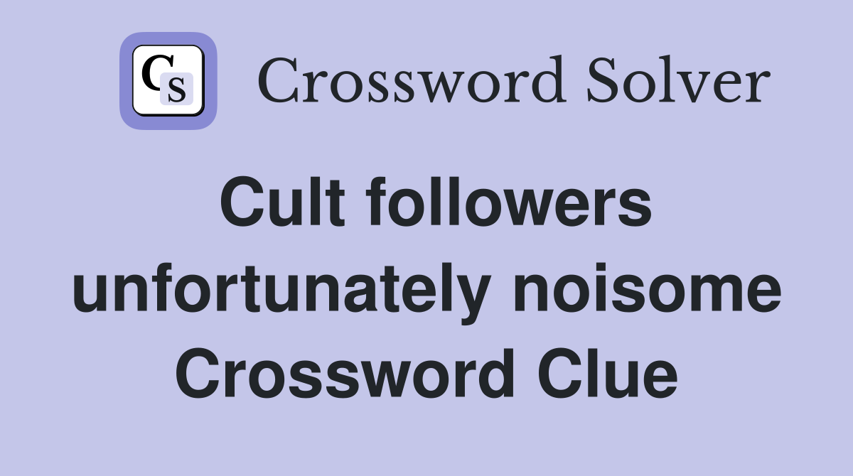 Cult followers unfortunately noisome Crossword Clue