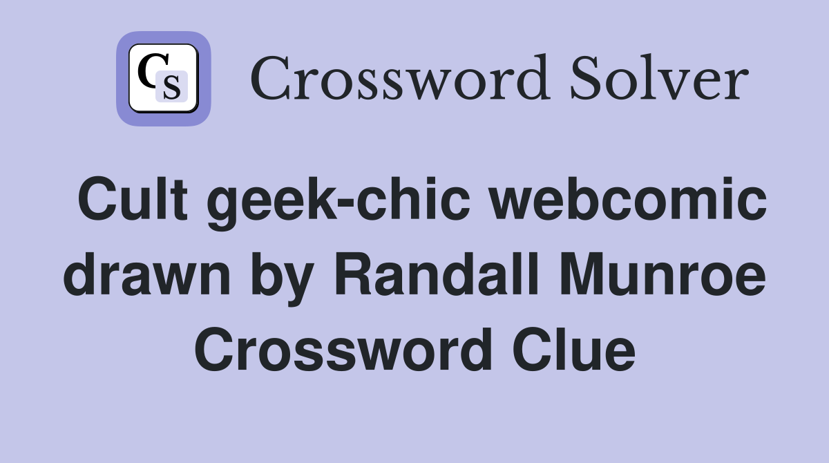 Cult geek-chic webcomic drawn by Randall Munroe Crossword Clue