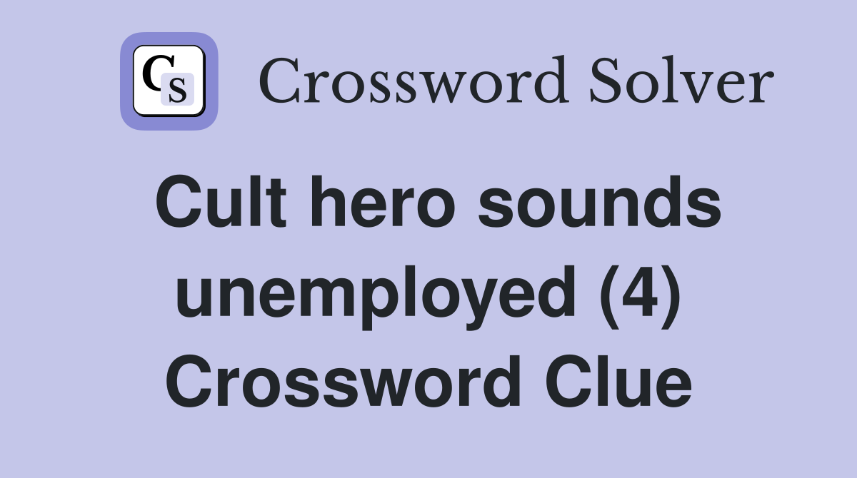 Cult hero sounds unemployed (4) Crossword Clue