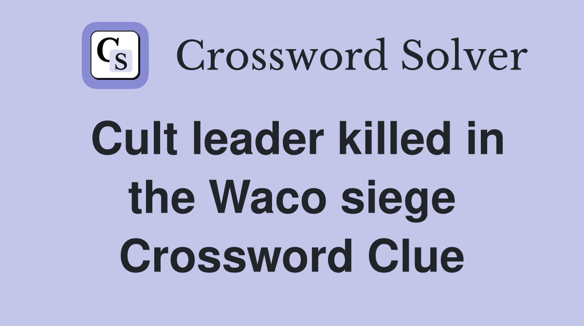Cult leader killed in the Waco siege Crossword Clue