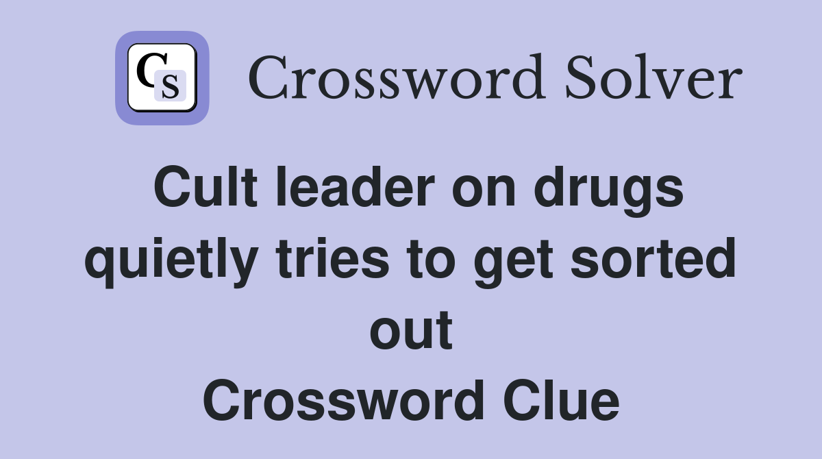 Cult leader on drugs quietly tries to get sorted out Crossword Clue