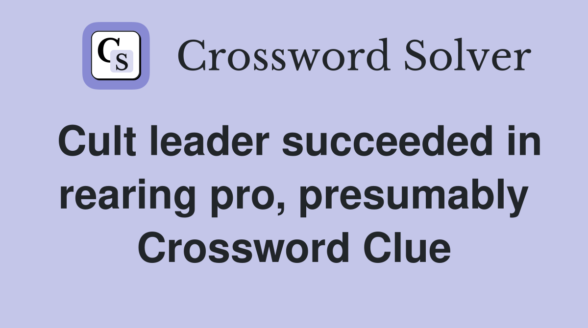 Cult leader succeeded in rearing pro, presumably Crossword Clue