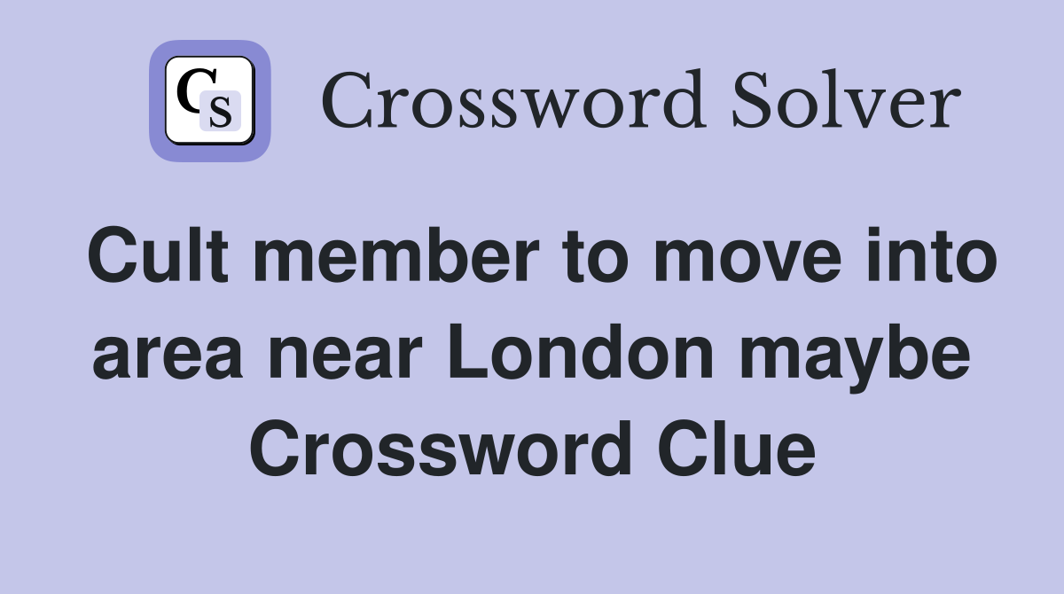 Cult member to move into area near London maybe Crossword Clue