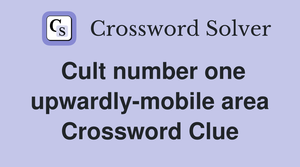 Cult number one upwardly-mobile area Crossword Clue