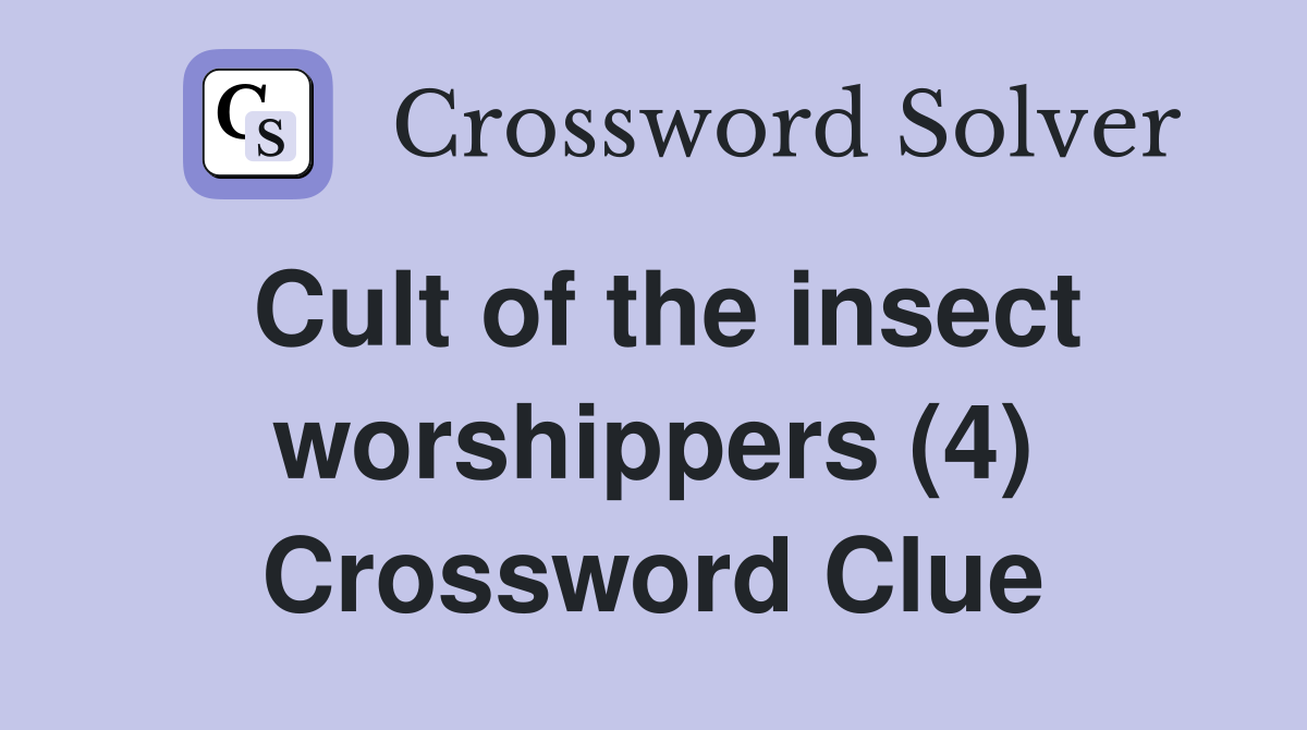 Cult of the insect worshippers (4) Crossword Clue