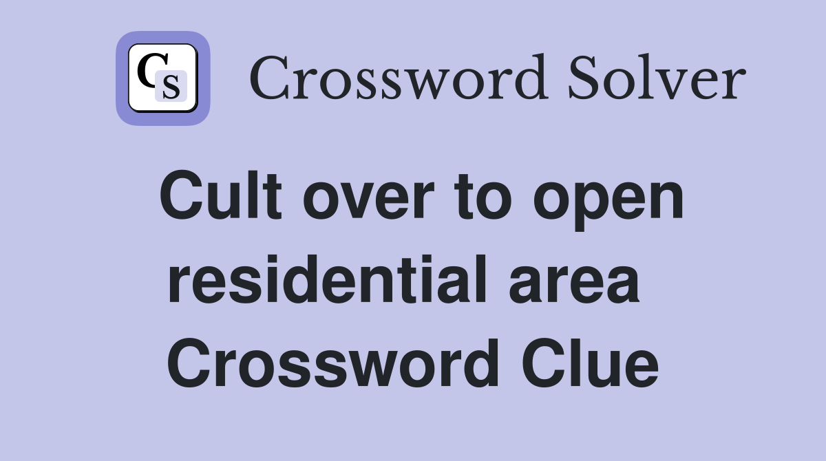Cult over to open residential area  Crossword Clue