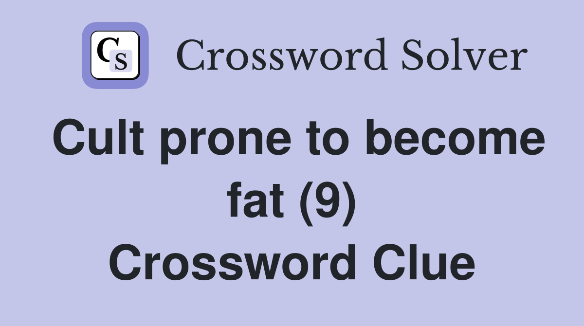 Cult prone to become fat (9) Crossword Clue
