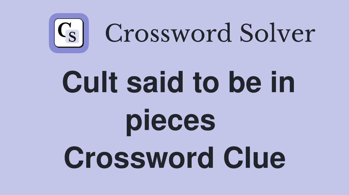 Cult said to be in pieces  Crossword Clue