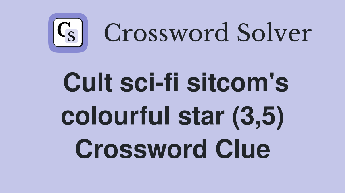 Cult sci-fi sitcom's colourful star (3,5) Crossword Clue