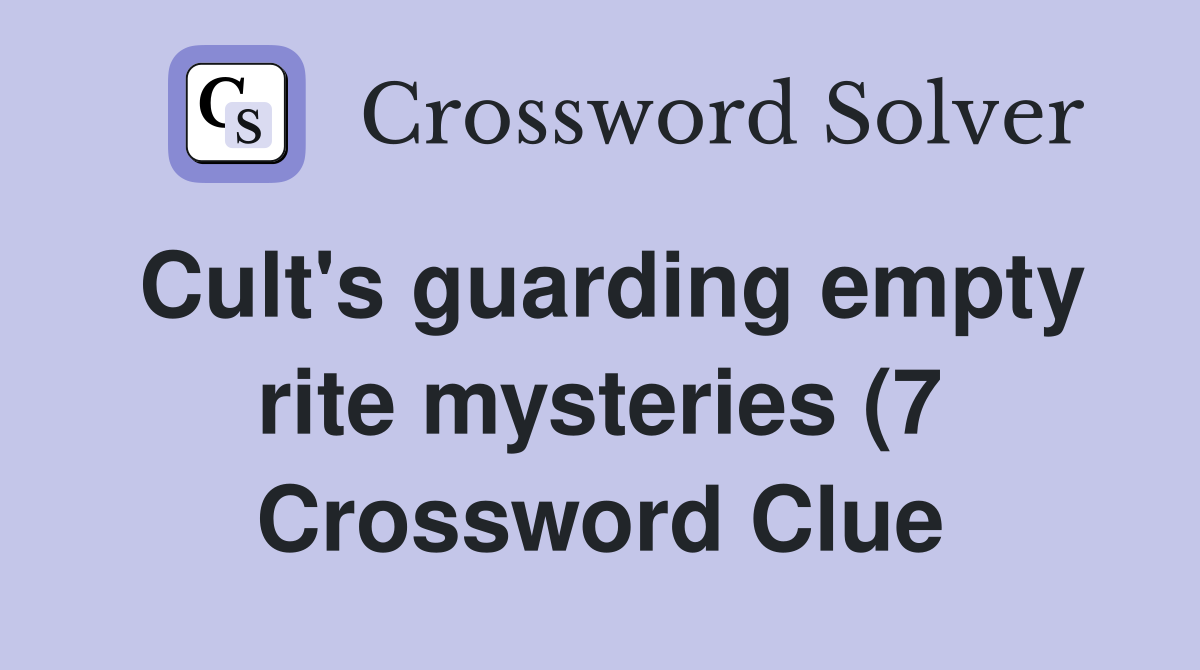 Cult #39 s guarding empty rite mysteries (7) Crossword Clue Answers Cult #39 s guarding empty rite mysteries (7) Crossword Clue Answers