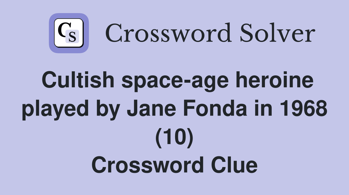 Cultish space-age heroine played by Jane Fonda in 1968 (10) Crossword Clue