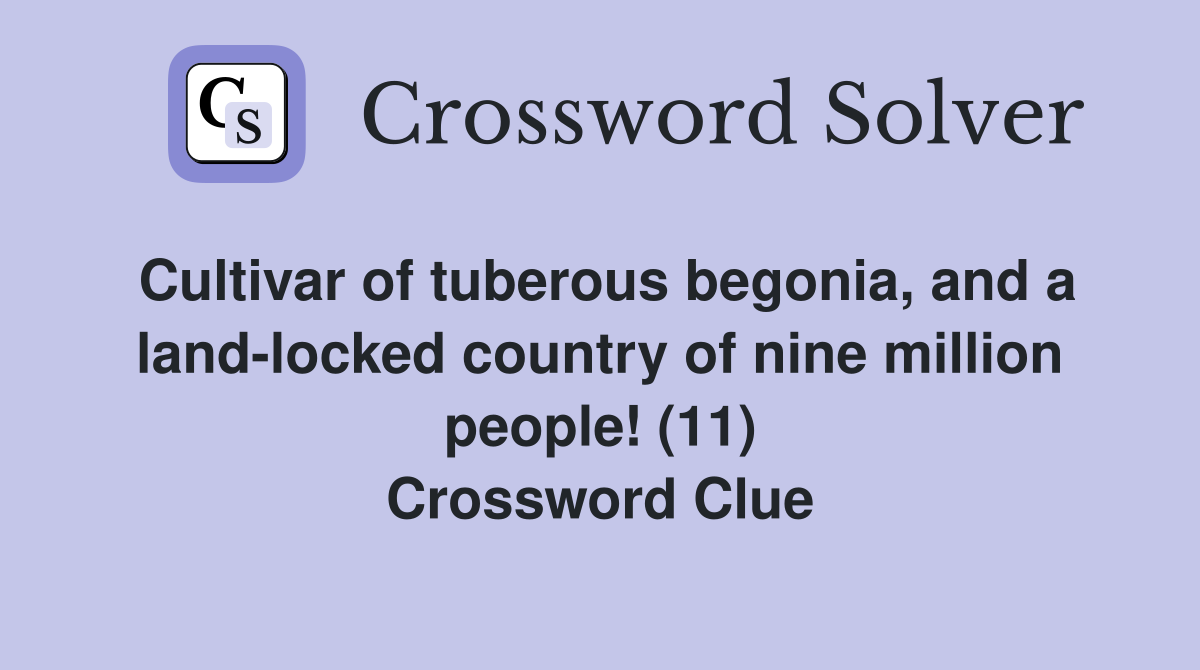 Cultivar of tuberous begonia, and a land-locked country of nine million people! (11) Crossword Clue