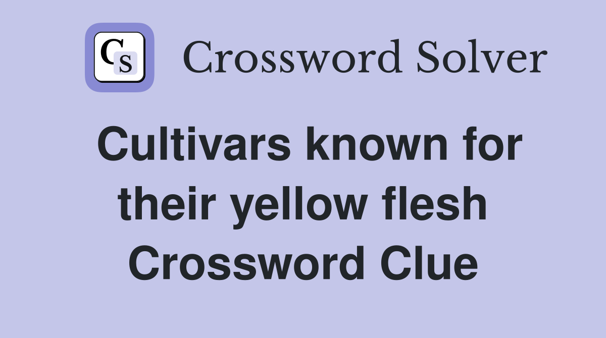 Cultivars known for their yellow flesh Crossword Clue
