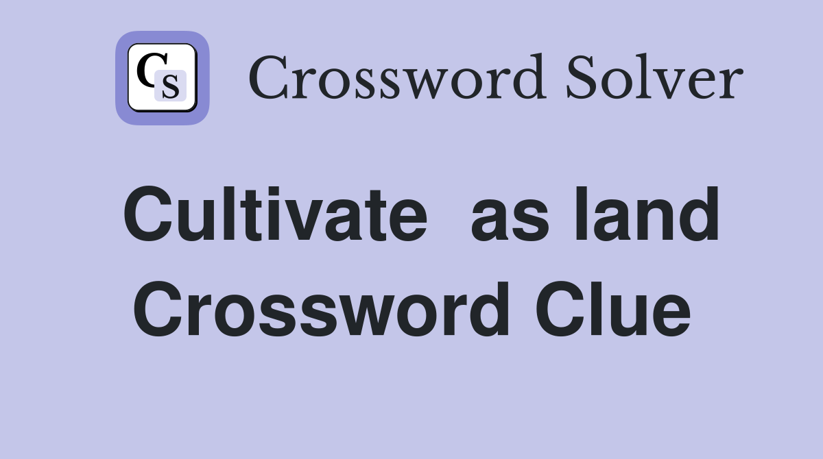 Cultivate  as land Crossword Clue