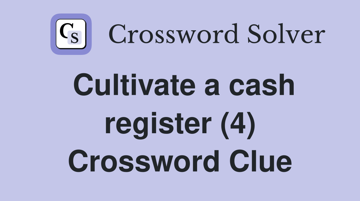 Cultivate a cash register (4) Crossword Clue