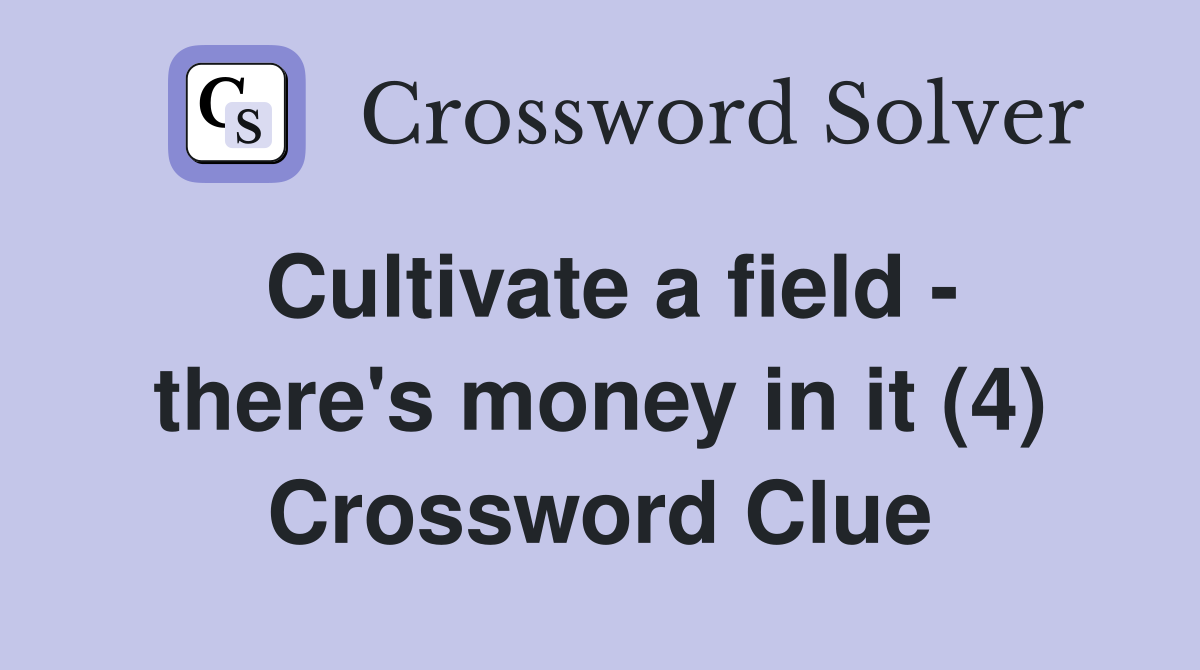 Cultivate a field - there's money in it (4) Crossword Clue
