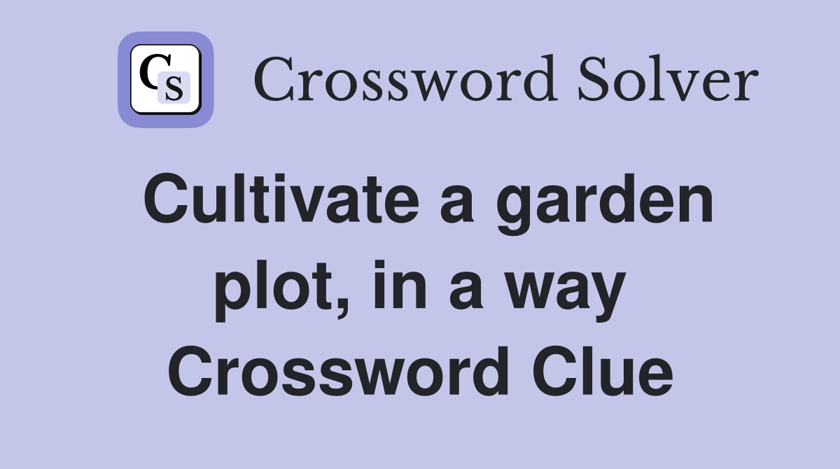 Cultivate a garden plot, in a way Crossword Clue