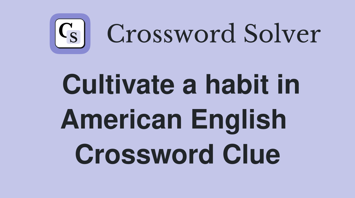 Cultivate a habit in American English  Crossword Clue