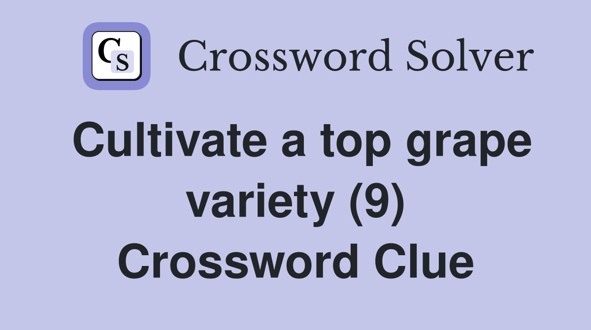 Cultivate a top grape variety (9) Crossword Clue