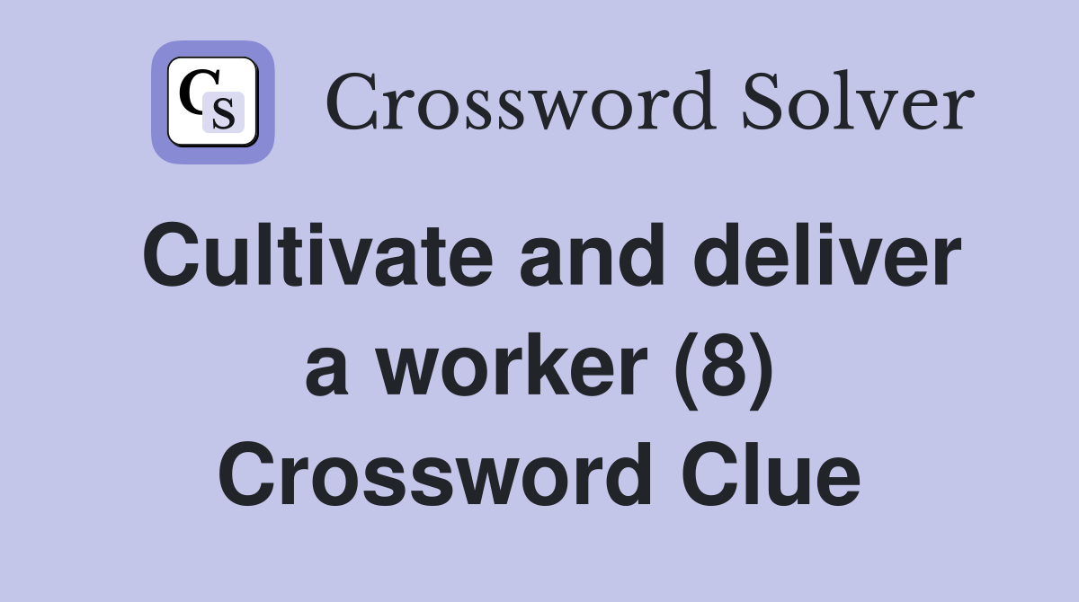 Cultivate and deliver a worker (8) Crossword Clue