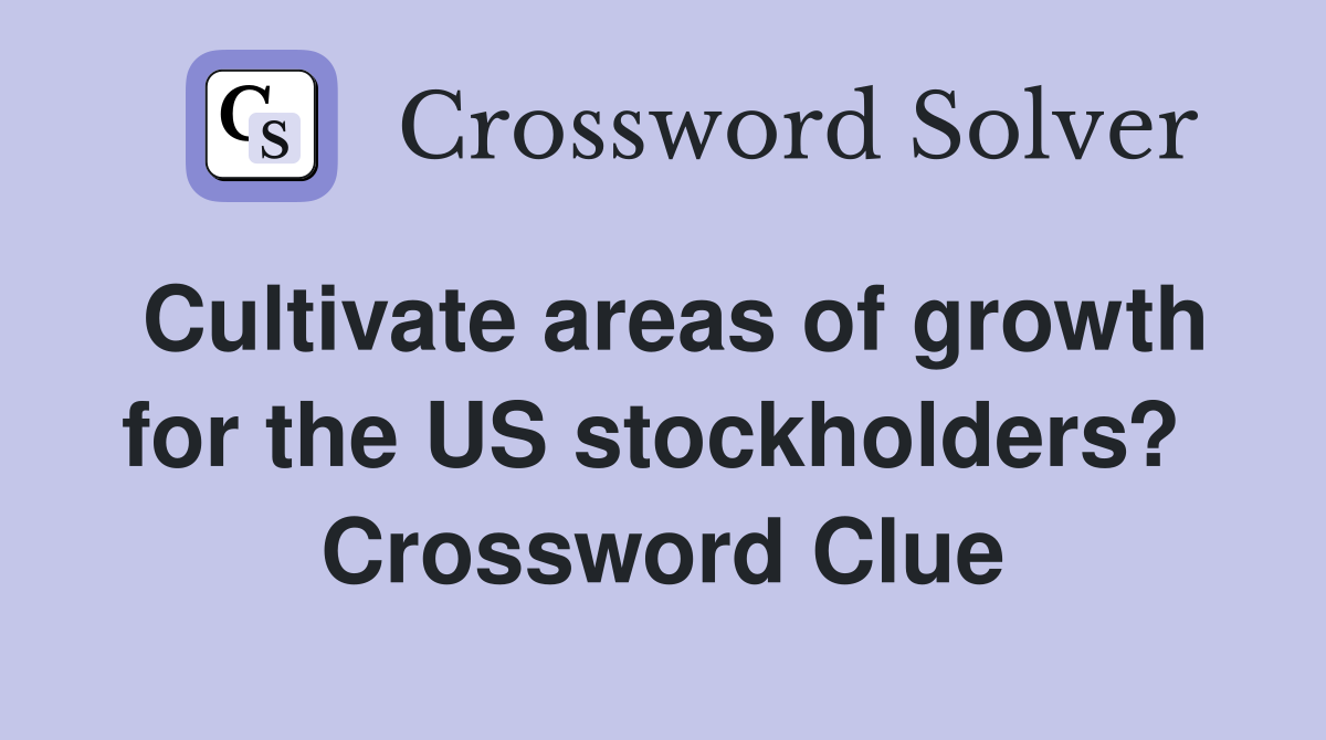 Cultivate areas of growth for the US stockholders?  Crossword Clue