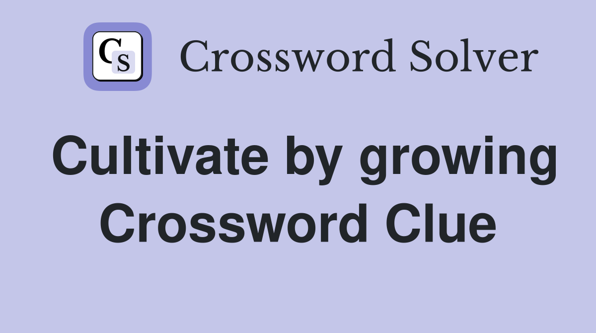 Cultivate by growing Crossword Clue