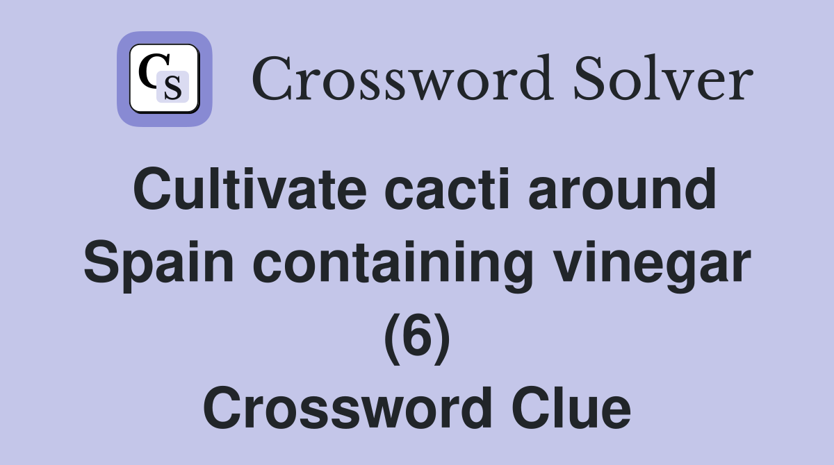 Cultivate cacti around Spain containing vinegar (6) Crossword Clue