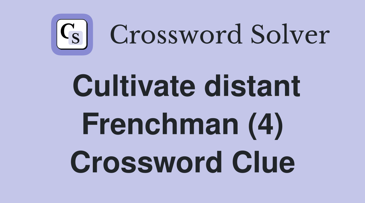 Cultivate distant Frenchman (4) Crossword Clue