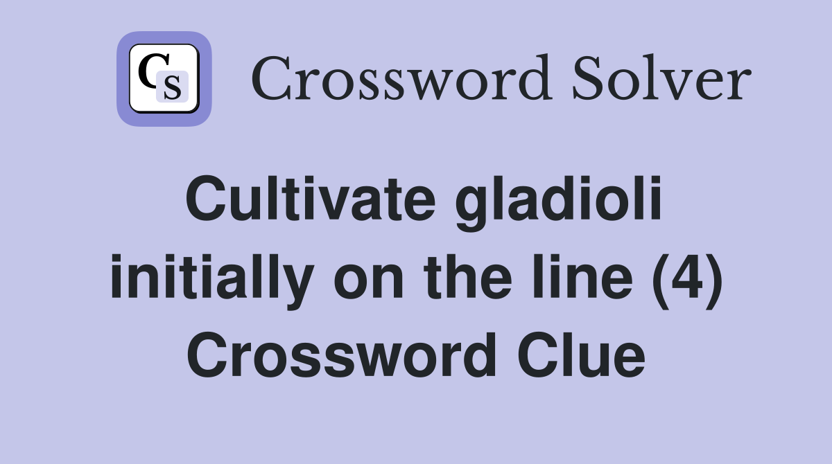 Cultivate gladioli initially on the line (4) Crossword Clue