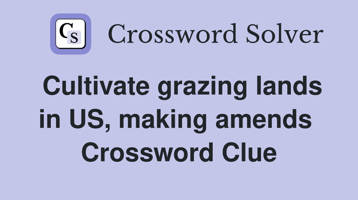 Cultivate grazing lands in US, making amends  Crossword Clue