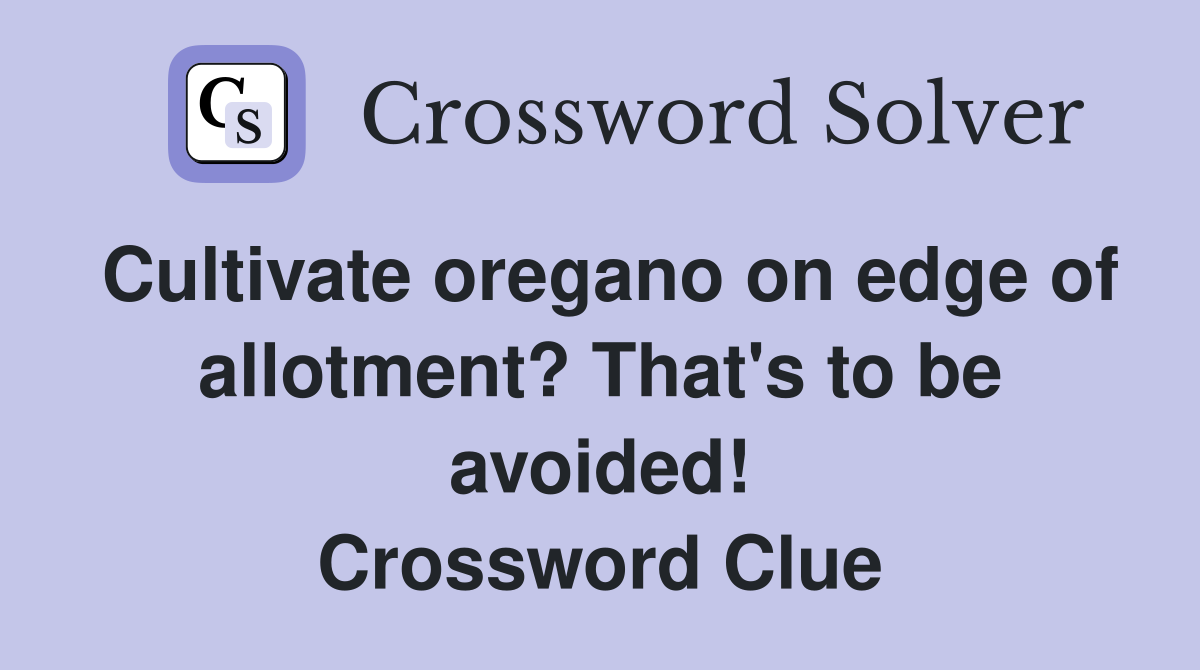 Cultivate oregano on edge of allotment? That's to be avoided! Crossword Clue