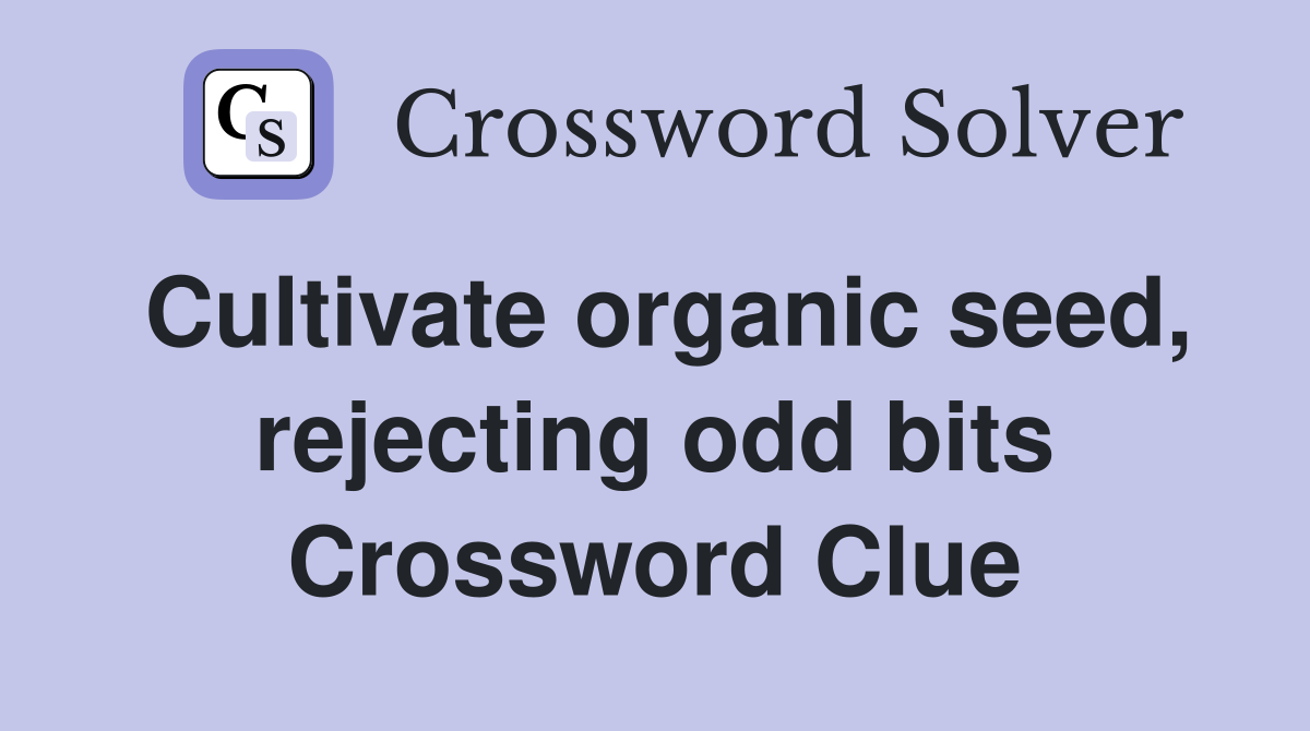 Cultivate organic seed, rejecting odd bits Crossword Clue
