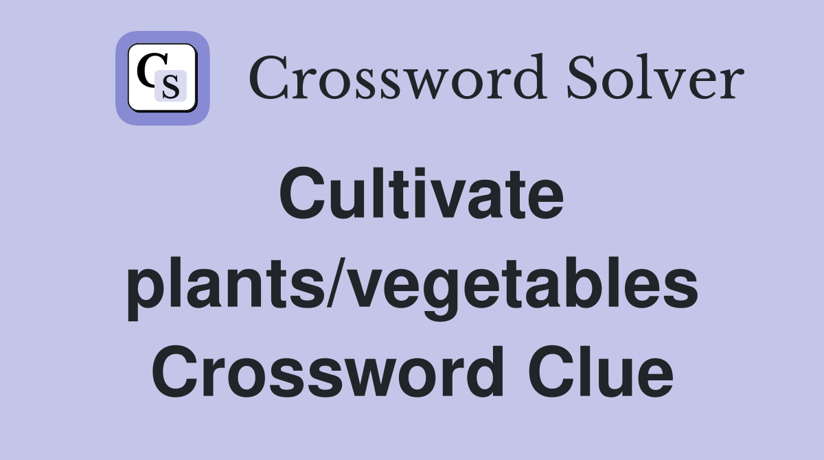 Cultivate plants/vegetables Crossword Clue