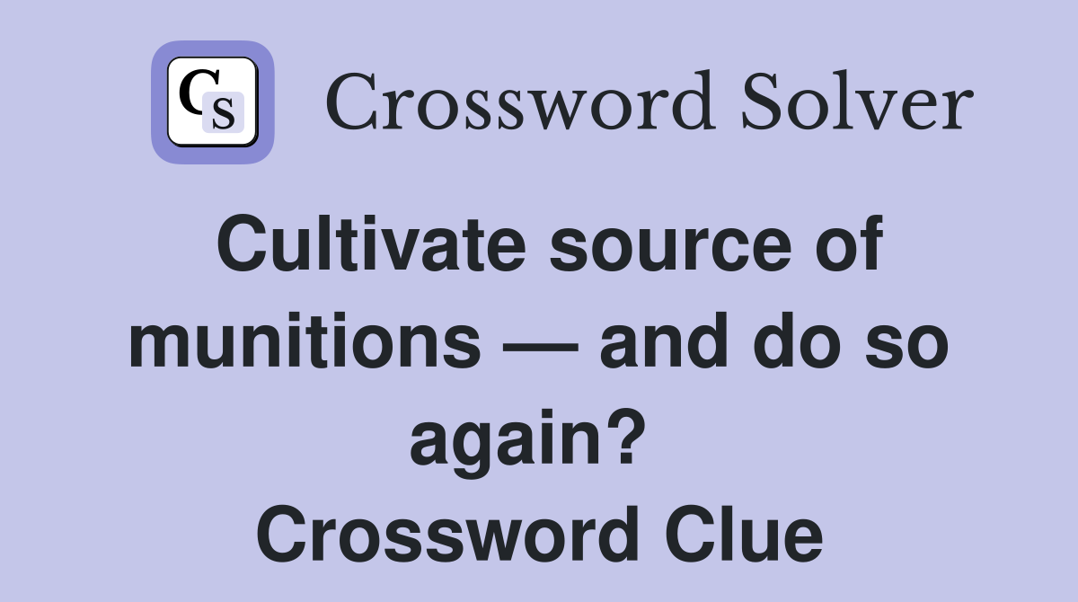Cultivate source of munitions — and do so again?  Crossword Clue