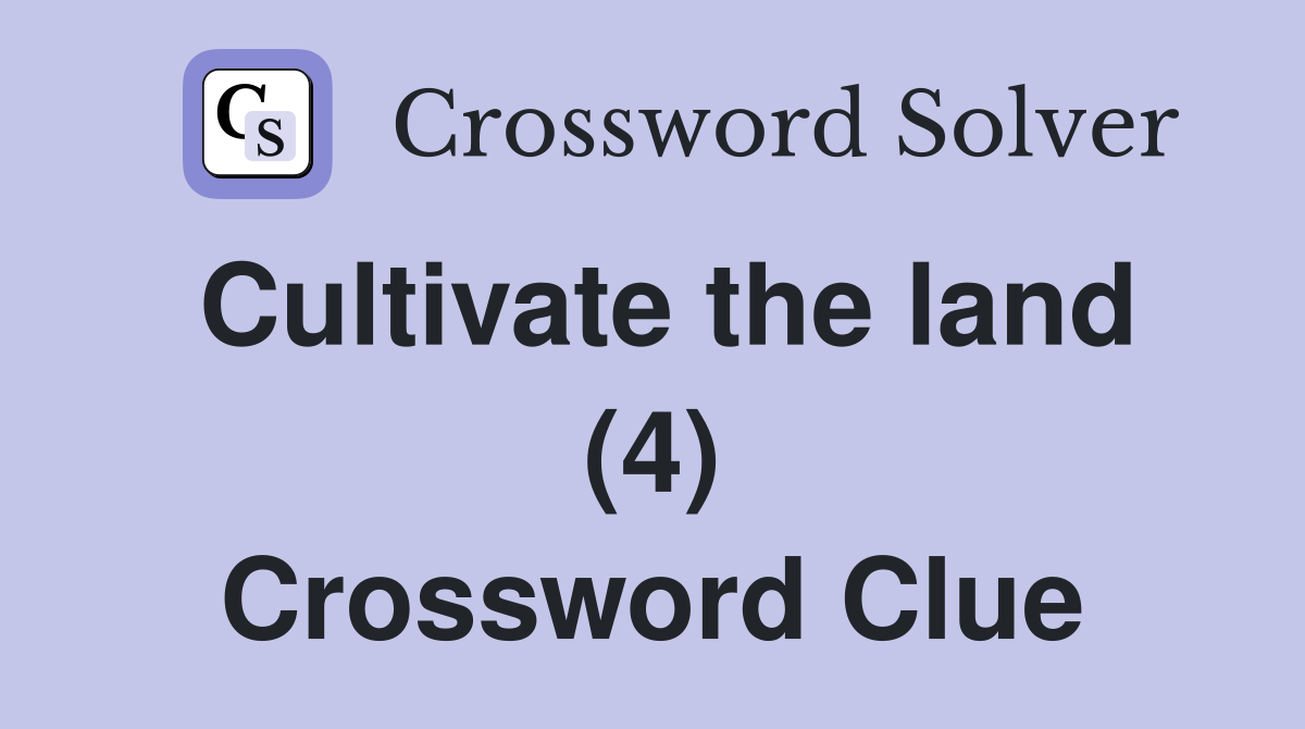 Cultivate the land (4) Crossword Clue