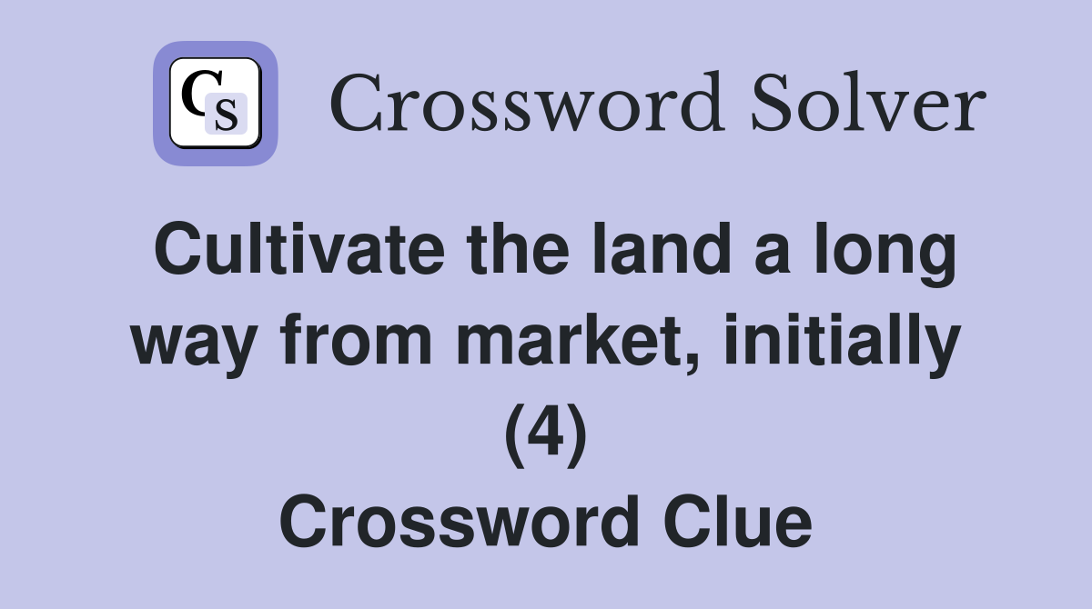 Cultivate the land a long way from market, initially (4) Crossword Clue