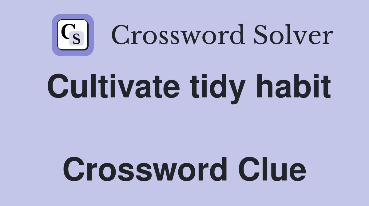 Cultivate tidy habit  Crossword Clue